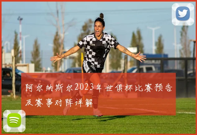 阿尔纳斯尔2023年世俱杯比赛预告及赛事对阵详解