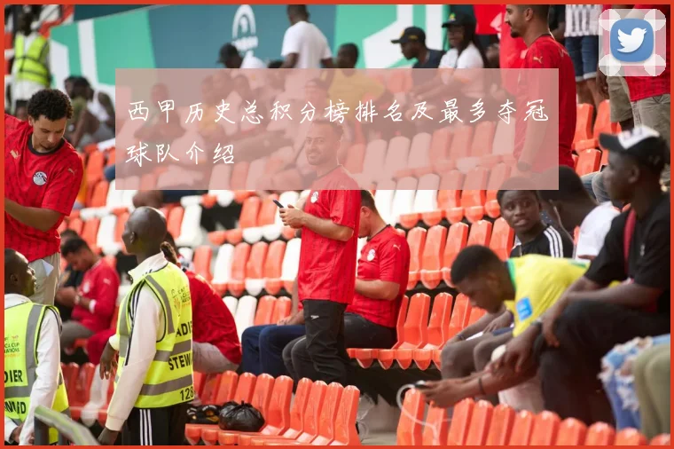 西甲历史总积分榜排名及最多夺冠球队介绍