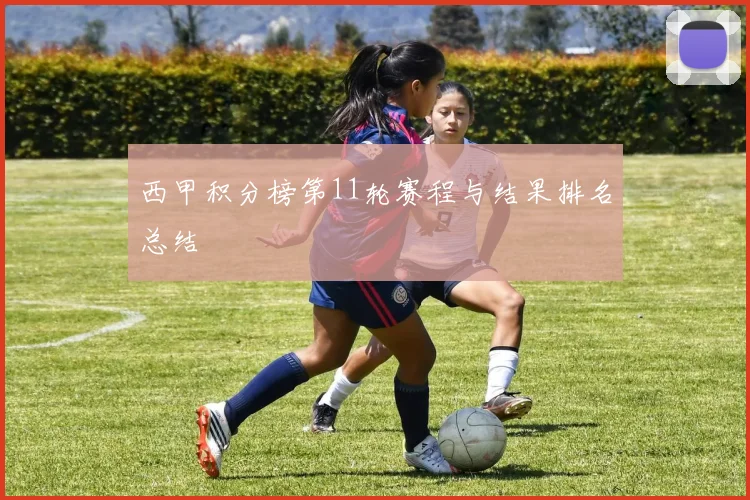 西甲积分榜第11轮赛程与结果排名总结